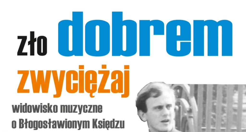 Zło dobrem zwyciężaj. Widowisko muzyczne o Jerzym Popiełuszce